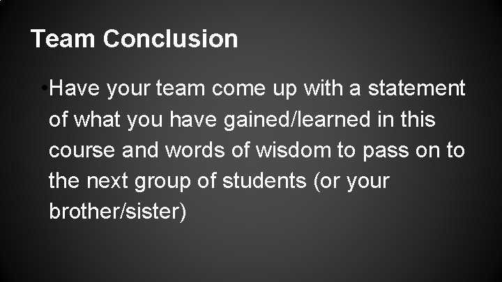 Team Conclusion • Have your team come up with a statement of what you