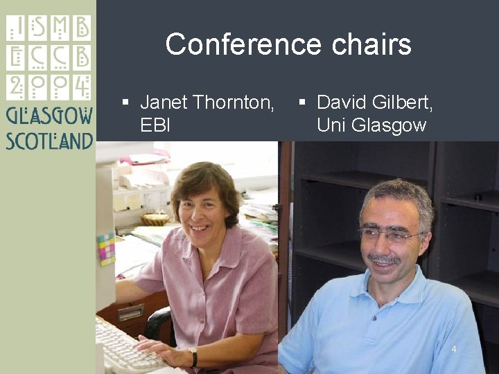 Conference chairs § Janet Thornton, EBI § David Gilbert, Uni Glasgow § Photo 4