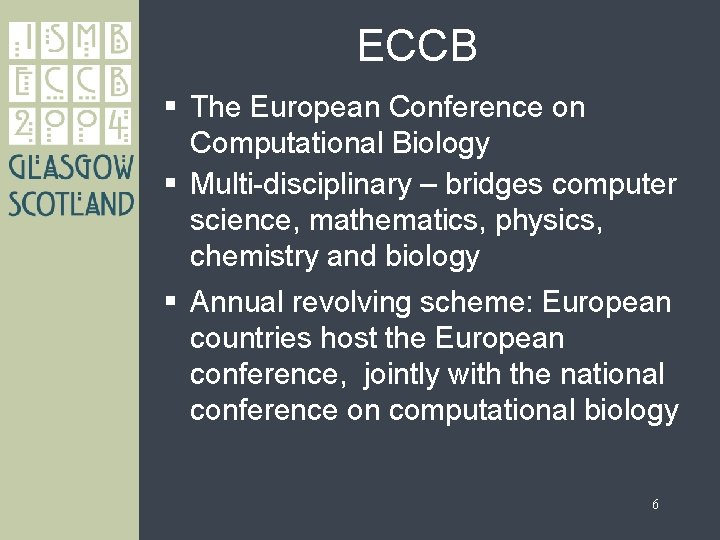 ECCB § The European Conference on Computational Biology § Multi-disciplinary – bridges computer science,