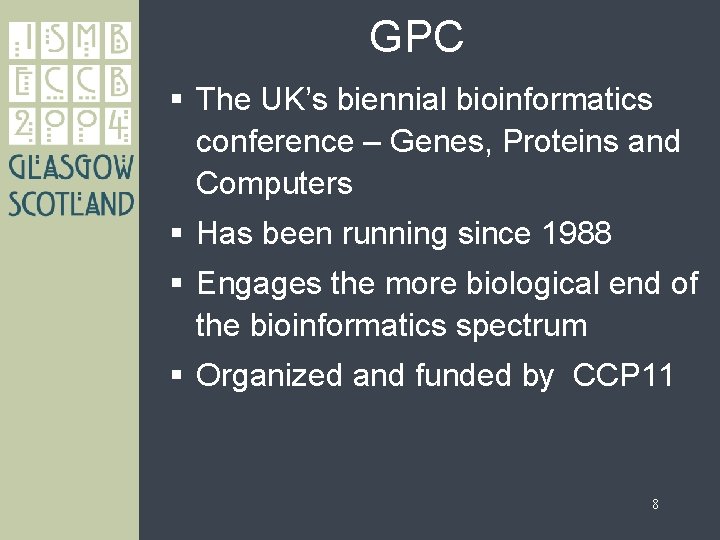 GPC § The UK’s biennial bioinformatics conference – Genes, Proteins and Computers § Has