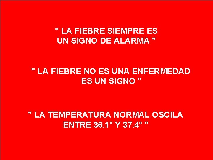 " LA FIEBRE SIEMPRE ES UN SIGNO DE ALARMA " " LA FIEBRE NO