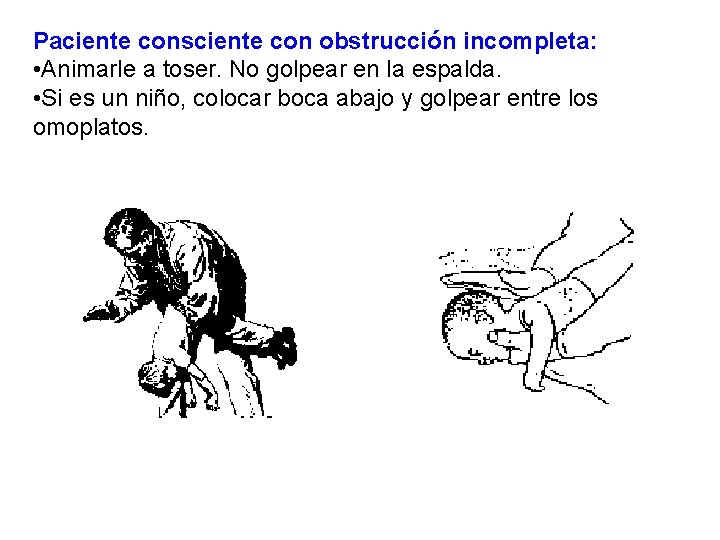 Paciente consciente con obstrucción incompleta: • Animarle a toser. No golpear en la espalda.