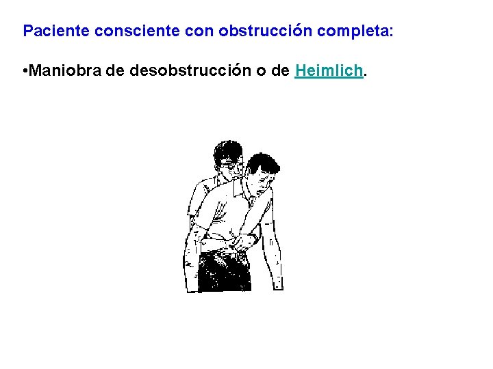 Paciente consciente con obstrucción completa: • Maniobra de desobstrucción o de Heimlich. 