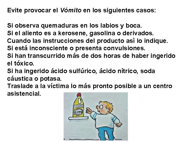 Evite provocar el Vómito en los siguientes casos: Si observa quemaduras en los labios