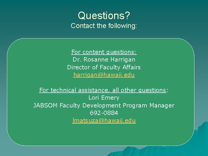 Questions? Contact the following: For content questions: Dr. Rosanne Harrigan Director of Faculty Affairs