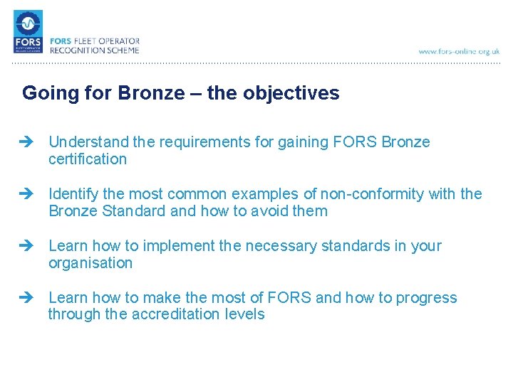 Going for Bronze – the objectives è Understand the requirements for gaining FORS Bronze