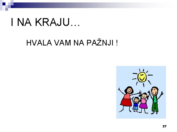 I NA KRAJU… HVALA VAM NA PAŽNJI ! 27 