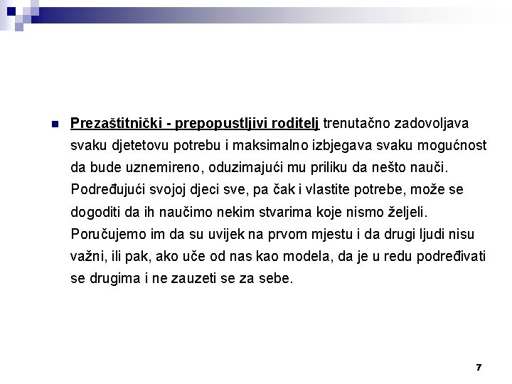 n Prezaštitnički - prepopustljivi roditelj trenutačno zadovoljava svaku djetetovu potrebu i maksimalno izbjegava svaku