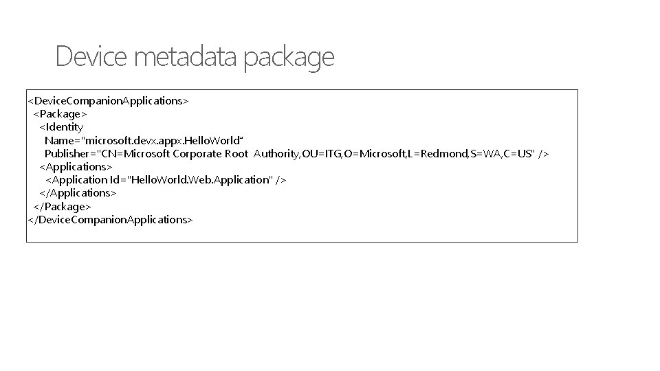 Device metadata package <Device. Companion. Applications> <Package> <Identity Name="microsoft. devx. appx. Hello. World“ Publisher="CN=Microsoft