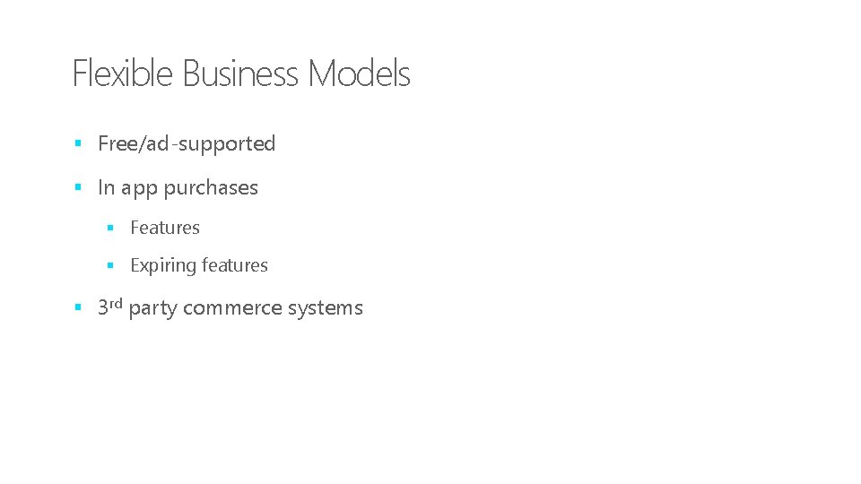 Flexible Business Models § Free/ad-supported § In app purchases § Features § Expiring features