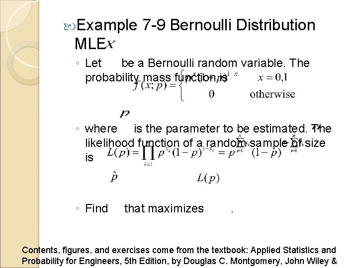  Example 7 -9 Bernoulli Distribution MLE ◦ Let be a Bernoulli random variable.