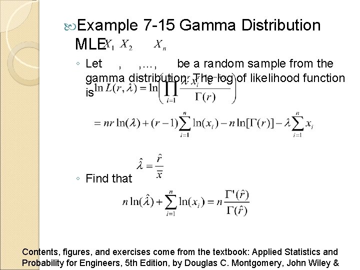  Example 7 -15 Gamma Distribution MLE ◦ Let , , …, be a