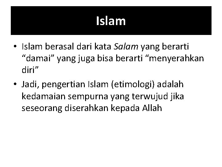 Islam • Islam berasal dari kata Salam yang berarti “damai” yang juga bisa berarti