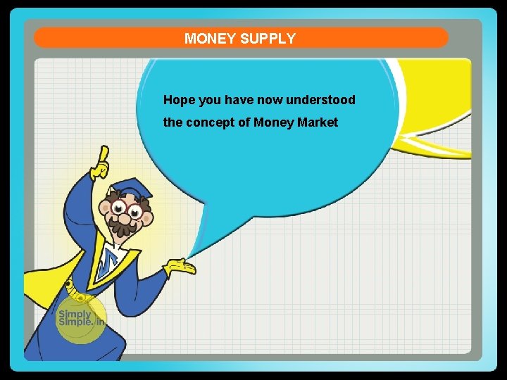 MONEY SUPPLY Hope you have now understood the concept of Money Market 