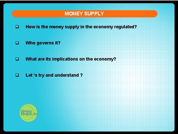 MONEY SUPPLY q How is the money supply in the economy regulated? q Who