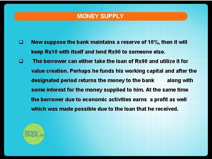 MONEY SUPPLY q Now suppose the bank maintains a reserve of 10%, then it