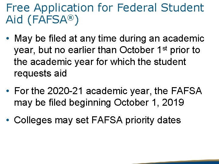 Free Application for Federal Student Aid (FAFSA®) • May be filed at any time