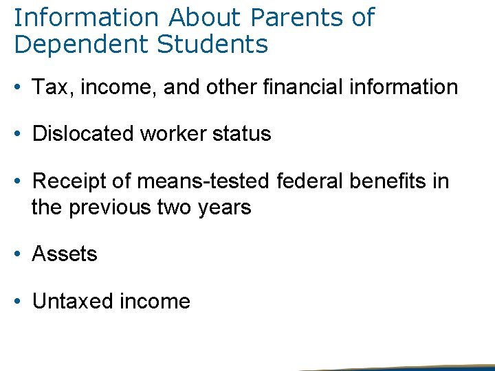 Information About Parents of Dependent Students • Tax, income, and other financial information •