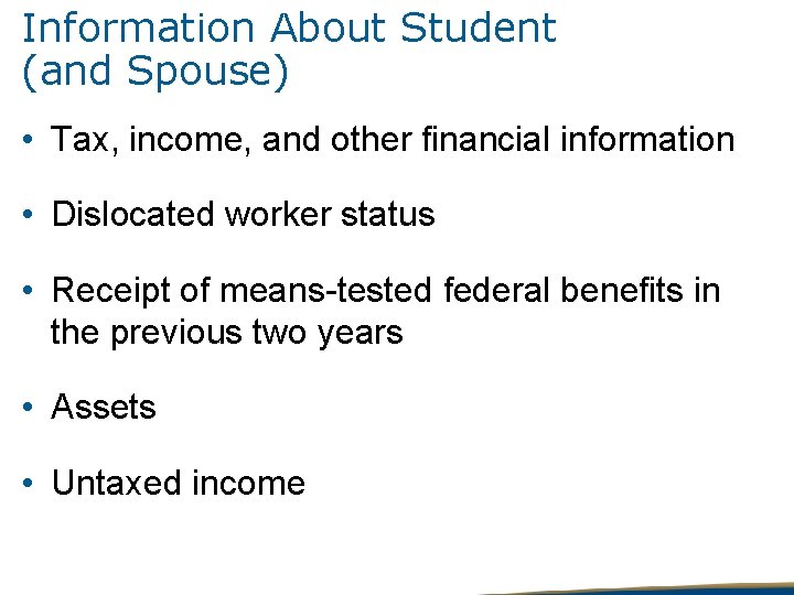 Information About Student (and Spouse) • Tax, income, and other financial information • Dislocated
