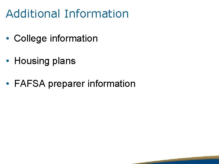 Additional Information • College information • Housing plans • FAFSA preparer information 