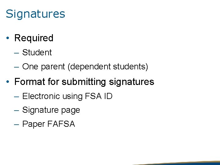 Signatures • Required – Student – One parent (dependent students) • Format for submitting