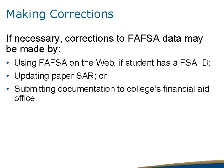 Making Corrections If necessary, corrections to FAFSA data may be made by: • Using