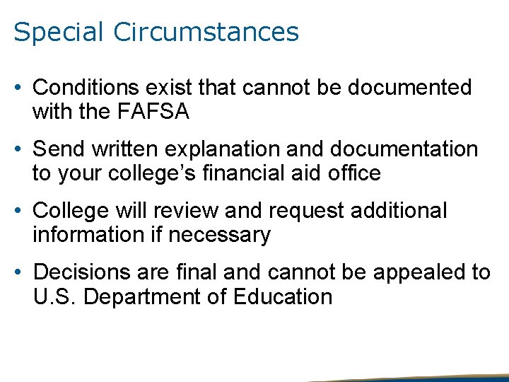 Special Circumstances • Conditions exist that cannot be documented with the FAFSA • Send