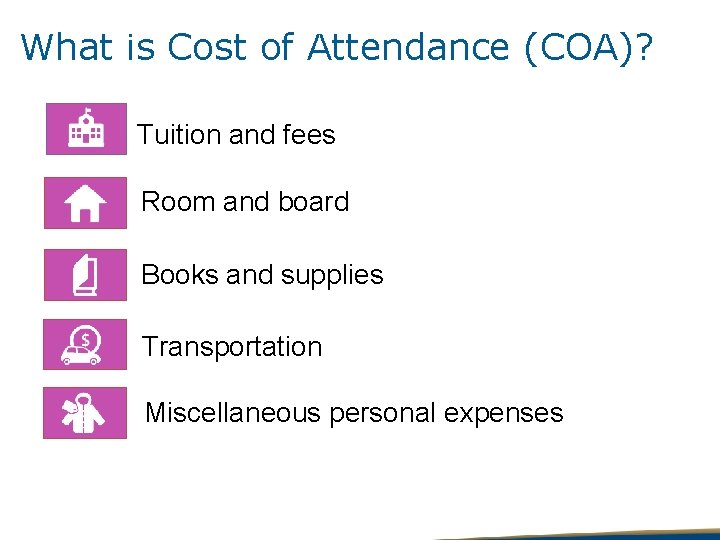 What is Cost of Attendance (COA)? Tuition and fees Room and board Books and