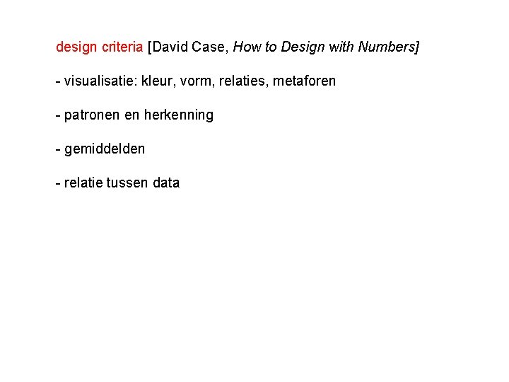 design criteria [David Case, How to Design with Numbers] - visualisatie: kleur, vorm, relaties,