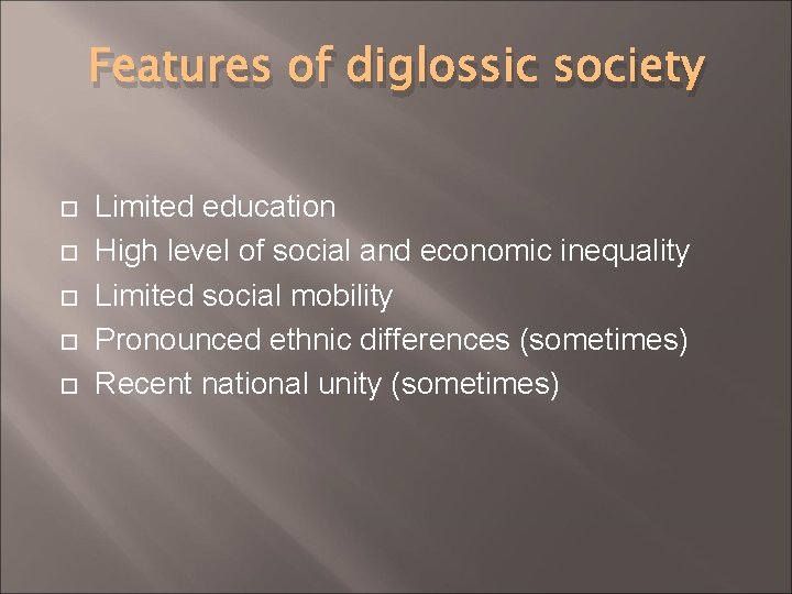 Features of diglossic society Limited education High level of social and economic inequality Limited