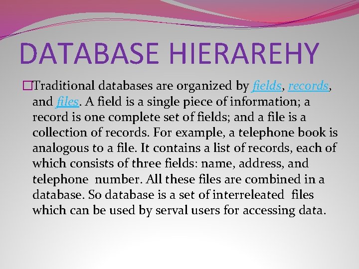 DATABASE HIERAREHY �Traditional databases are organized by fields, records, and files. A field is
