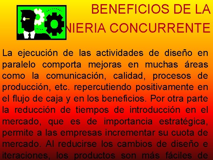 BENEFICIOS DE LA INGENIERIA CONCURRENTE La ejecución de las actividades de diseño en paralelo