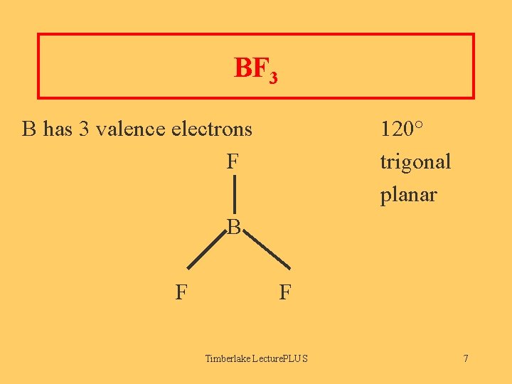 BF 3 B has 3 valence electrons F 120° trigonal planar B F F