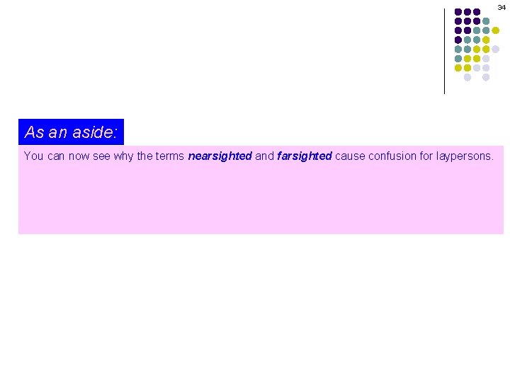 34 As an aside: You can now see why the terms nearsighted and farsighted