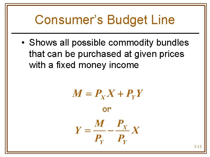 Consumer’s Budget Line • Shows all possible commodity bundles that can be purchased at