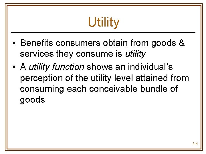 Utility • Benefits consumers obtain from goods & services they consume is utility •