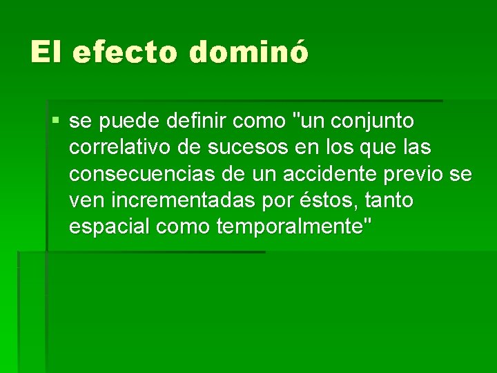 El efecto dominó § se puede definir como "un conjunto correlativo de sucesos en