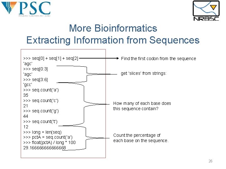 More Bioinformatics Extracting Information from Sequences >>> seq[0] + seq[1] + seq[2] ’agc’ >>>