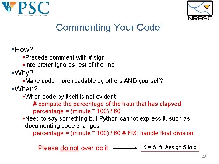 Commenting Your Code! §How? §Precede comment with # sign §Interpreter ignores rest of the Commenting Your Code! §How? §Precede comment with # sign §Interpreter ignores rest of the