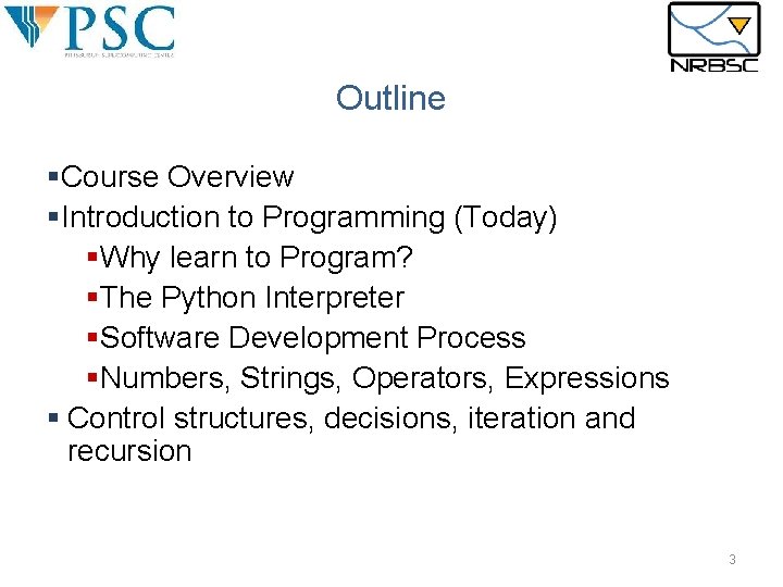 Outline §Course Overview §Introduction to Programming (Today) §Why learn to Program? §The Python Interpreter Outline §Course Overview §Introduction to Programming (Today) §Why learn to Program? §The Python Interpreter