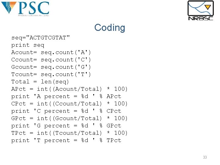 Coding seq="ACTGTCGTAT" print seq Acount= seq. count('A') Ccount= seq. count('C') Gcount= seq. count('G') Tcount= Coding seq="ACTGTCGTAT" print seq Acount= seq. count('A') Ccount= seq. count('C') Gcount= seq. count('G') Tcount=