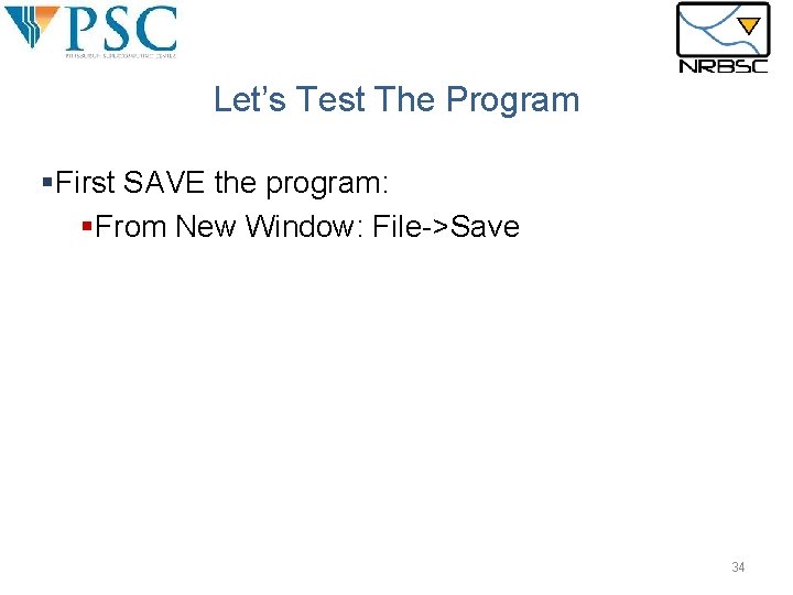 Let’s Test The Program §First SAVE the program: §From New Window: File->Save 34 Let’s Test The Program §First SAVE the program: §From New Window: File->Save 34