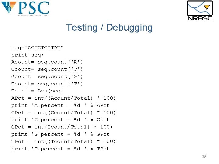 Testing / Debugging seq='ACTGTCGTAT" print seq; Acount= seq. count('A') Ccount= seq. count('C') Gcount= seq. Testing / Debugging seq='ACTGTCGTAT" print seq; Acount= seq. count('A') Ccount= seq. count('C') Gcount= seq.
