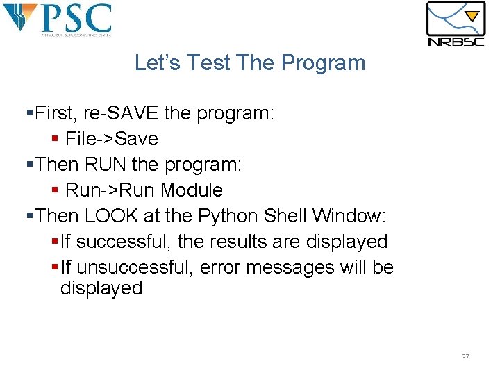 Let’s Test The Program §First, re-SAVE the program: § File->Save §Then RUN the program: Let’s Test The Program §First, re-SAVE the program: § File->Save §Then RUN the program: