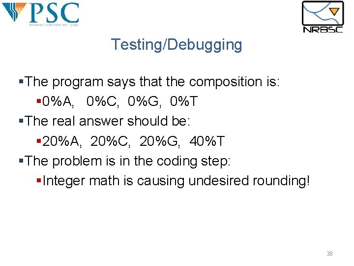 Testing/Debugging §The program says that the composition is: § 0%A, 0%C, 0%G, 0%T §The Testing/Debugging §The program says that the composition is: § 0%A, 0%C, 0%G, 0%T §The