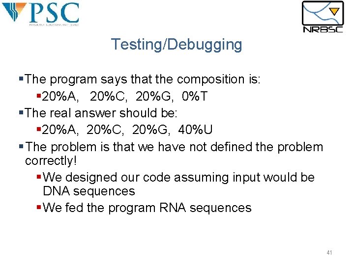 Testing/Debugging §The program says that the composition is: § 20%A, 20%C, 20%G, 0%T §The Testing/Debugging §The program says that the composition is: § 20%A, 20%C, 20%G, 0%T §The