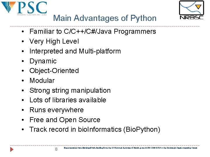 Main Advantages of Python • • • Familiar to C/C++/C#/Java Programmers Very High Level Main Advantages of Python • • • Familiar to C/C++/C#/Java Programmers Very High Level