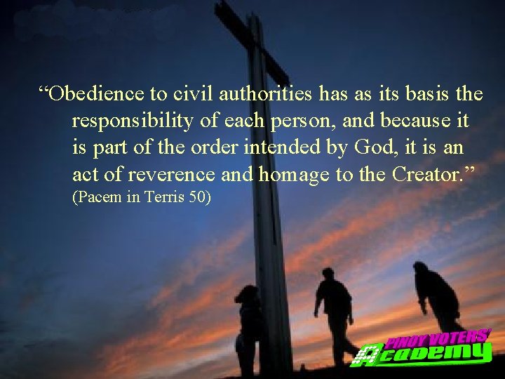 “Obedience to civil authorities has as its basis the responsibility of each person, and
