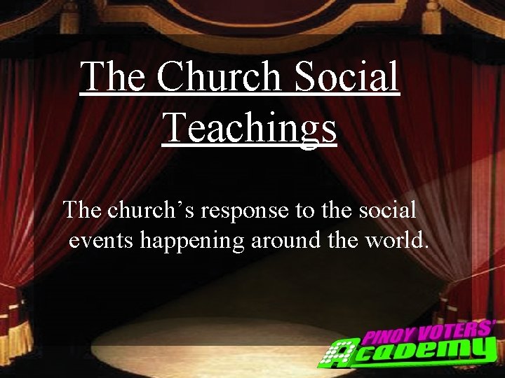 The Church Social Teachings The church’s response to the social events happening around the