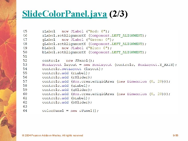 Slide. Color. Panel. java (2/3) © 2004 Pearson Addison-Wesley. All rights reserved 9 -56